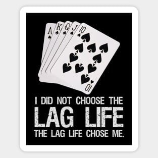 I did not choose the LAG life. - The LAG life chose me. Magnet